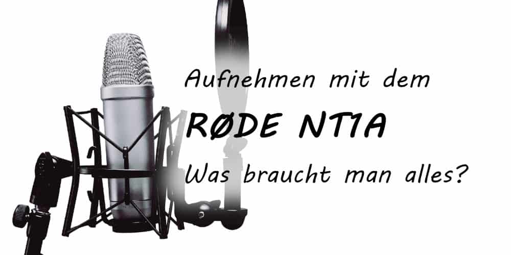 RODE NT1A - Was braucht man alles für eine optimale Nutzung?