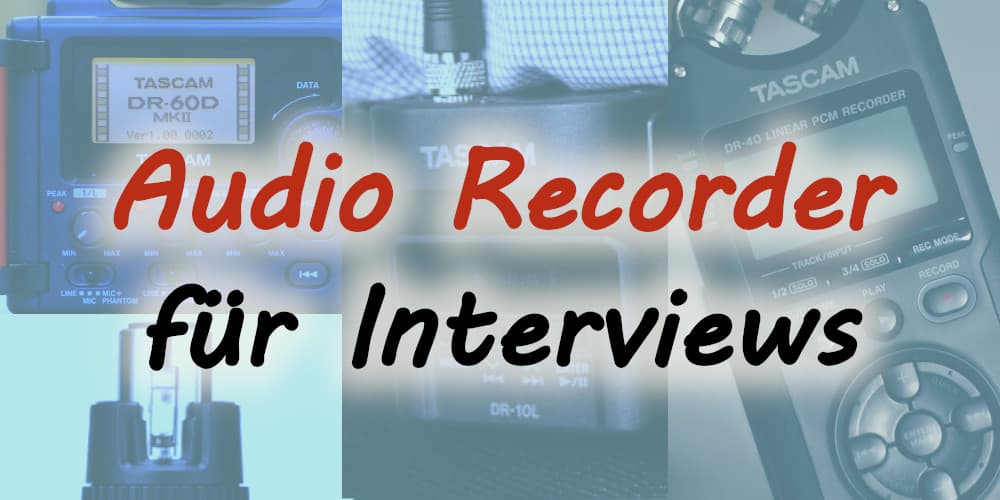 Welches Aufnahmegerät (Audio Recorder) für Interviews