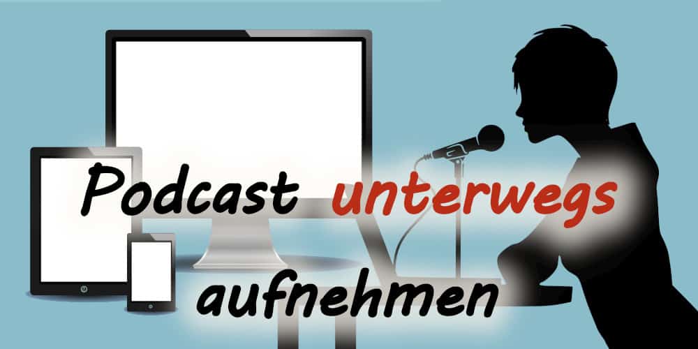 Podcast unterwegs aufnehmen: Mit Laptop, Audio Recoder oder am Smartphone
