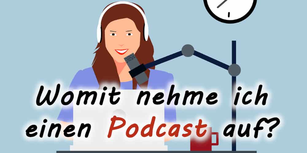 Womit nehme ich einen Podcast auf?
