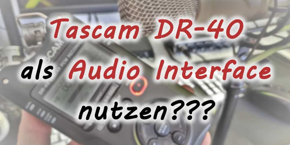 Tascam DR-40 als Audio Interface nutzen