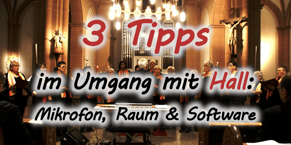 3 Tipps im Umgang mit Hall: Mikrofon, Raum & Software