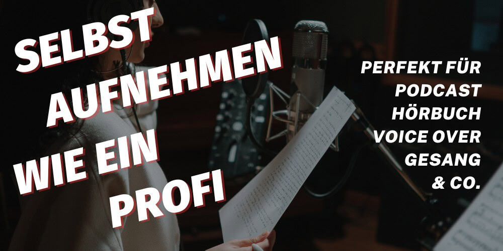 Selbst aufnehmen wie ein Profi: Hörbuch, Podcast, Voice Over, Gesang